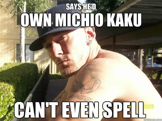 says hed cant even spell own michio kaku - Chad Elliott