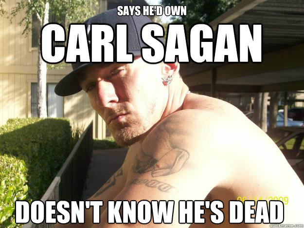 says hed own doesnt know hes dead carl sagan - Chad Elliott