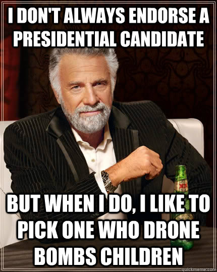 i dont always endorse a presidential candidate but when i d - The Most Interesting Man In The World