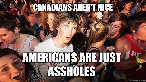 Canadians arent nice Americans are just assholes - Sudden Clarity Clarence