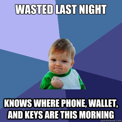 wasted last night knows where phone wallet and keys are th - Success Kid