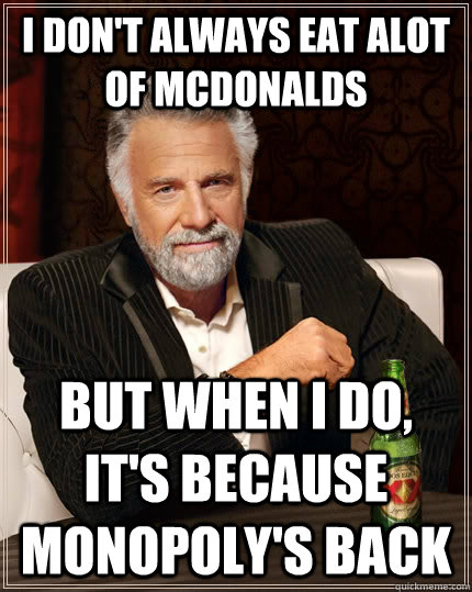i dont always eat alot of mcdonalds but when i do its bec - The Most Interesting Man In The World