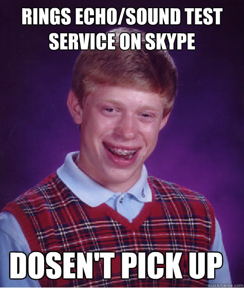 rings echosound test service on skype dosent pick up - Bad Luck Brian