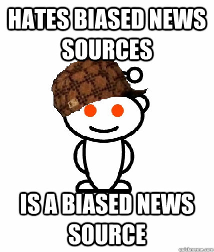 hates biased news sources is a biased news source - Scumbag Redditor