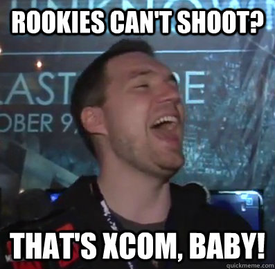 rookies cant shoot thats xcom baby - Thats XCOM baby