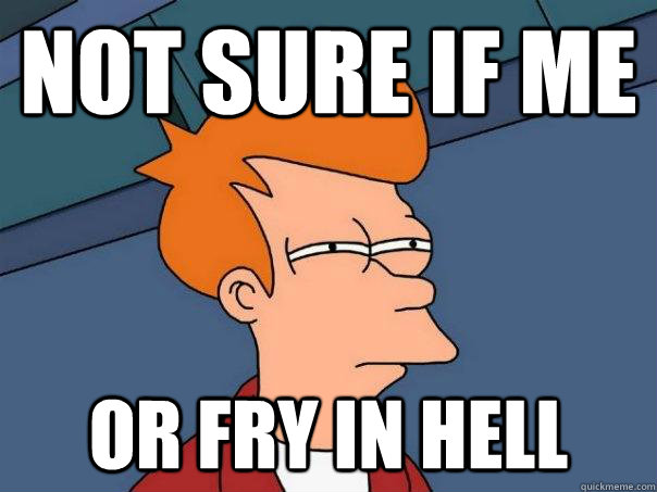 not sure if me or fry in hell - Futurama Fry