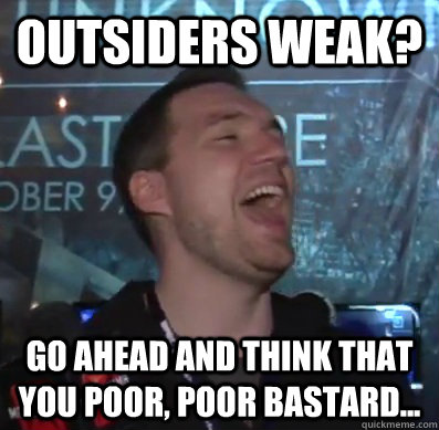 outsiders weak go ahead and think that you poor poor basta - Thats XCOM baby