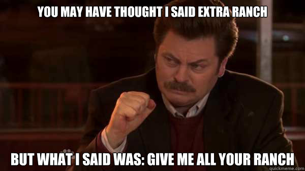 you may have thought i said extra ranch but what i said was - Ron Swanson Meal