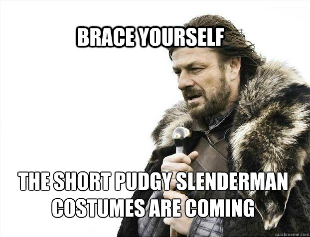 brace yourself the short pudgy slenderman costumes are comin - BRACE YOURSELF SOLO QUEUE