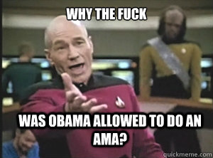 why the fuck was obama allowed to do an ama - Annoyed Picard