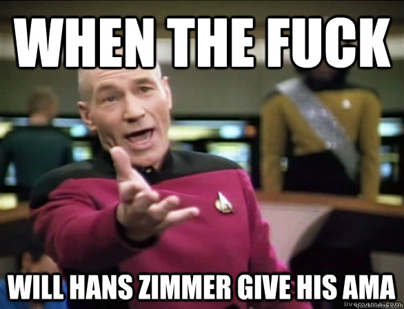 when the fuck will hans zimmer give his ama - Annoyed Picard HD