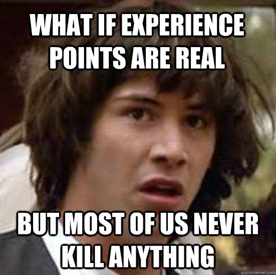 what if experience points are real but most of us never kill - conspiracy keanu