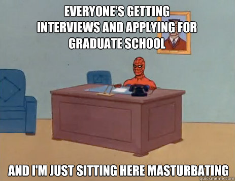 everyones getting interviews and applying for graduate scho - masturbating spiderman