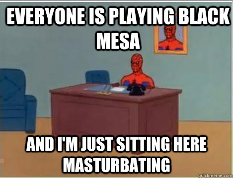 everyone is playing black mesa and im just sitting here mas - Spiderman Desk