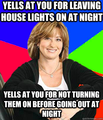 yells at you for leaving house lights on at night yells at y - Sheltering Suburban Mom