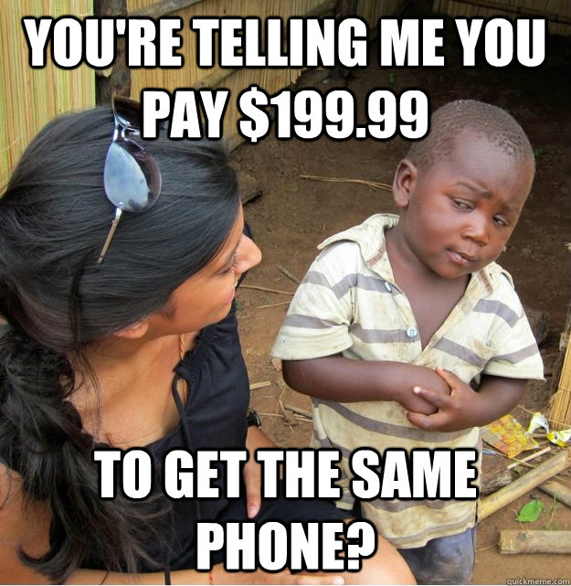 youre telling me you pay 19999 to get the same phone - Skeptical Third World Kid
