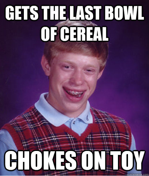 gets the last bowl of cereal chokes on toy - Bad Luck Brian