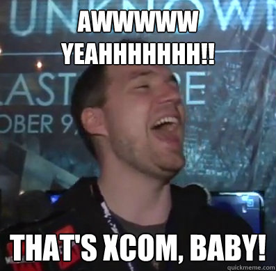 awwwww yeahhhhhhh thats xcom baby - Thats XCOM baby