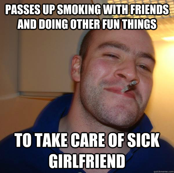 passes up smoking with friends and doing other fun things to - Good Guy Greg