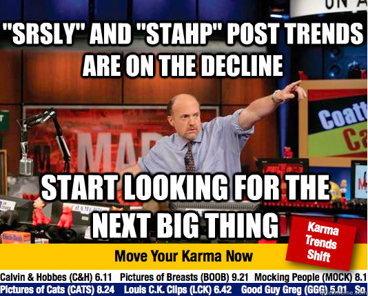 srsly and stahp post trends are on the decline start loo - Mad Karma with Jim Cramer
