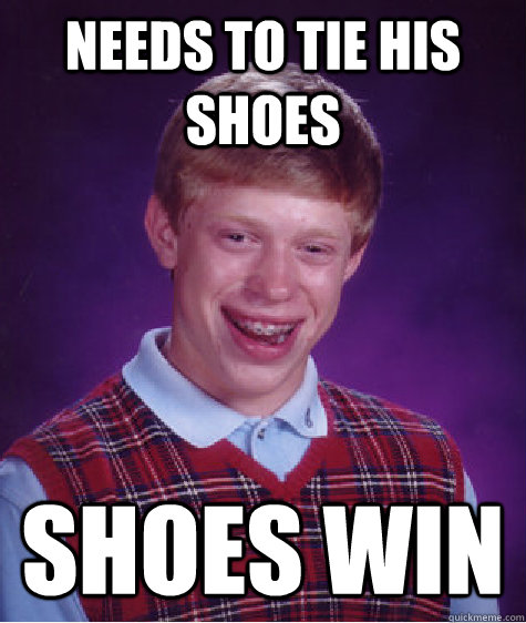 needs to tie his shoes shoes win - Bad Luck Brian