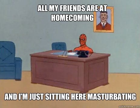 all my friends are at homecoming and im just sitting here m - masturbating spiderman