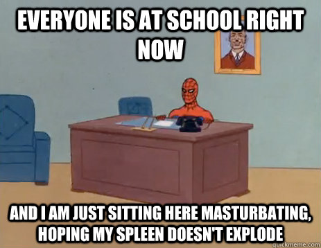 everyone is at school right now and i am just sitting here -