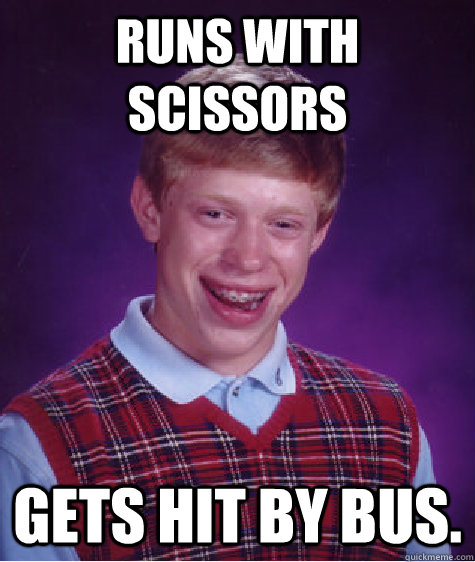 runs with scissors gets hit by bus - Bad Luck Brian