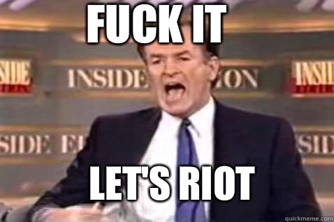 fuck it Lets riot - Fuck It Bill OReilly