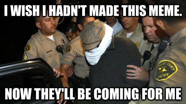 i wish i hadnt made this meme now theyll be coming for me - Defend the Constitution