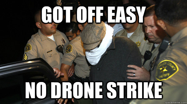 got off easy no drone strike - Defend the Constitution