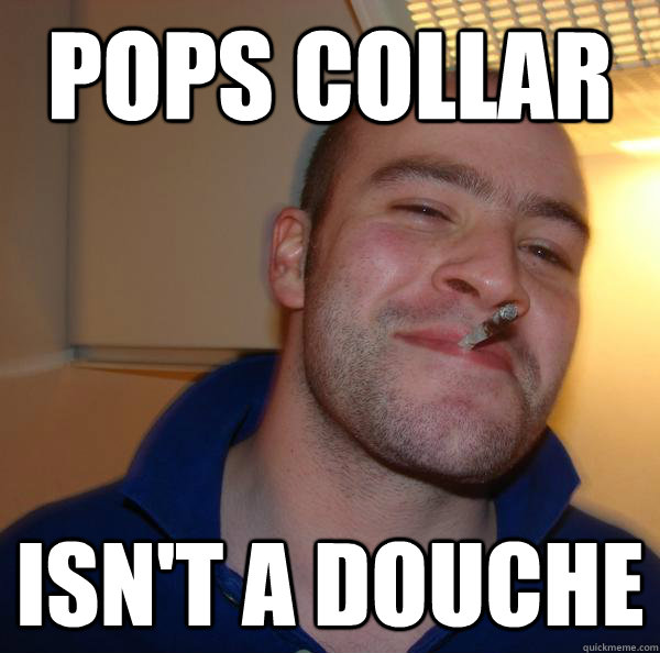 pops collar isnt a douche - Good Guy Greg