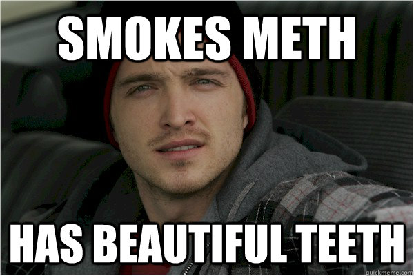 smokes meth has beautiful teeth -