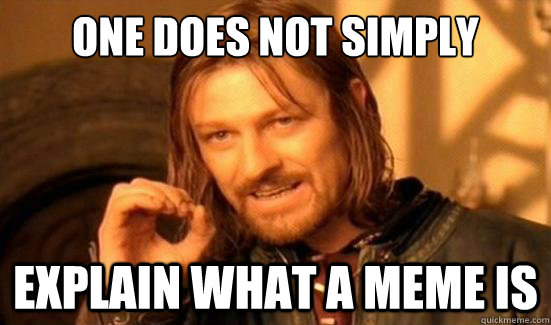 one does not simply explain what a meme is - Boromir