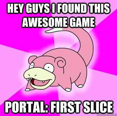 hey guys i found this awesome game portal first slice - Slowpoke