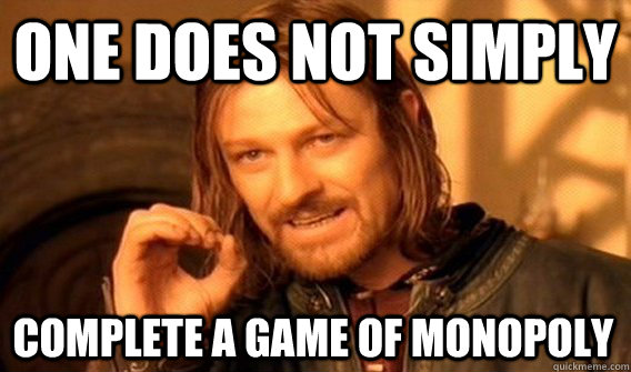 one does not simply complete a game of monopoly - One Does Not Simply