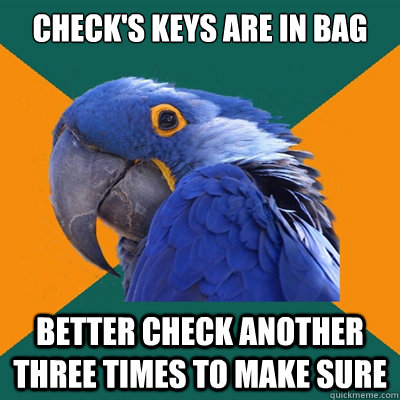 checks keys are in bag better check another three times to - Paranoid Parrot