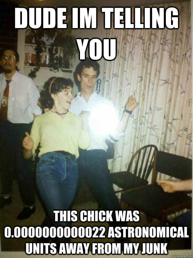 dude im telling you this chick was 00000000000022 astronomi - Bill Nye Rocks out.