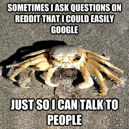 sometimes i ask questions on reddit that i could easily goog - Confession Crab