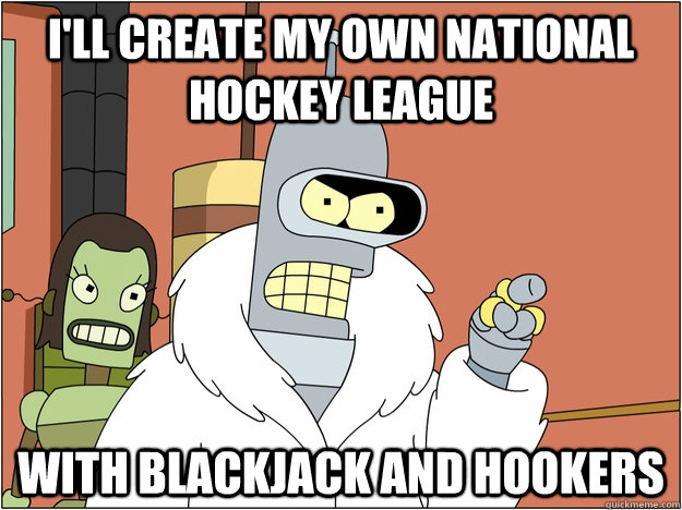 ill create my own national hockey league with blackjack and - Benders Reddit