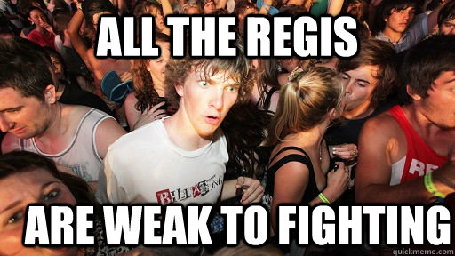all the regis are weak to fighting - Sudden Clarity Clarence