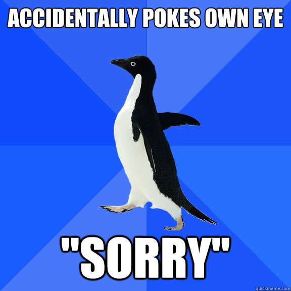 accidentally pokes own eye sorry - Socially Awkward Penguin