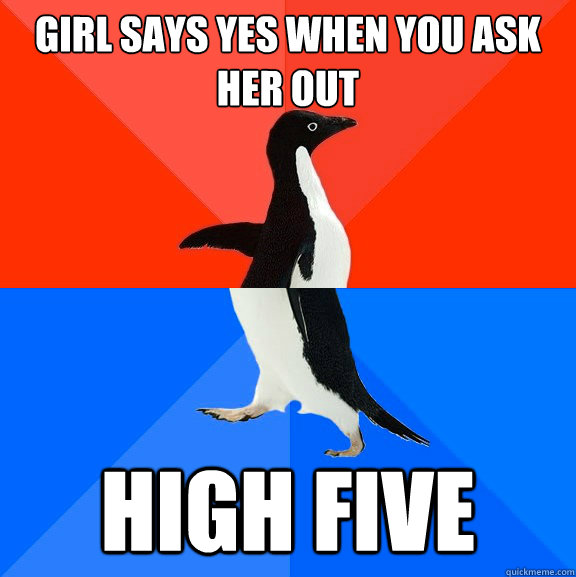 girl says yes when you ask her out high five - Socially Awesome Awkward Penguin