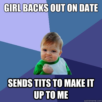 girl backs out on date sends tits to make it up to me - Success Kid