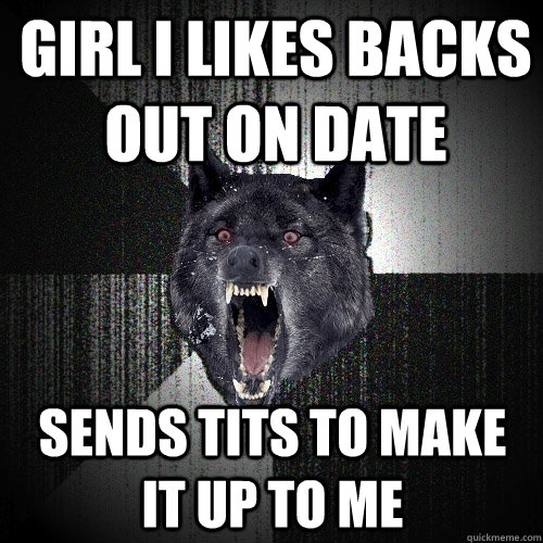 girl i likes backs out on date sends tits to make it up to m - Insanity Wolf