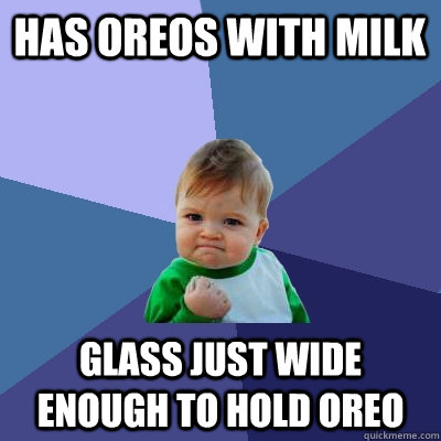 has oreos with milk glass just wide enough to hold oreo - Success Kid