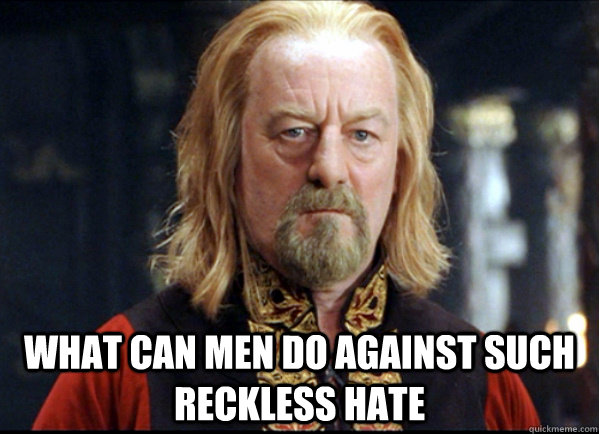 what can men do against such reckless hate -
