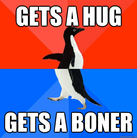 gets a hug gets a boner - Socially Awesome Awkward Penguin