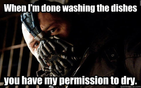 when im done washing the dishes you have my permission to d - Versatile Bane