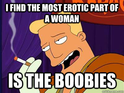 i find the most erotic part of a woman is the boobies - Seductive Zapp